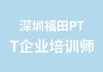 深圳福田PTT企业培训师进阶培训