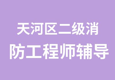 天河区二级消防工程师辅导培训简章