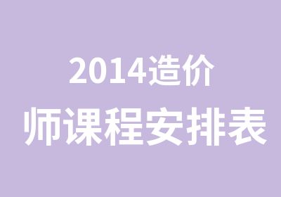 2014造价师课程安排表