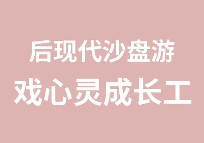 后现代沙盘游戏心灵成长工作坊