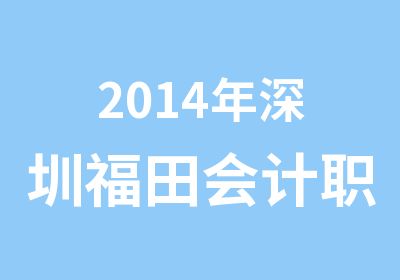 2014年深圳福田会计职称培训中心