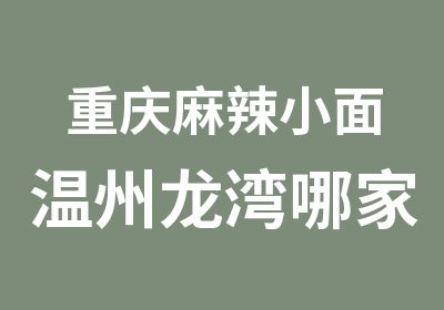 重庆麻辣小面温州龙湾哪家有教，金师傅小吃培训