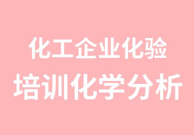 化工企业化验培训化学分析工证书报考咨询