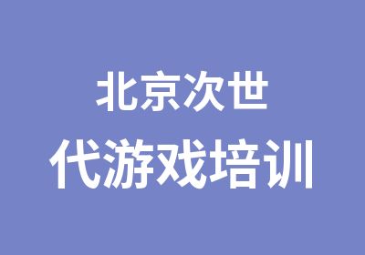 北京次世代游戏培训