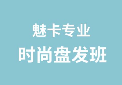 魅卡专业时尚盘发班