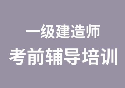 一级建造师考前辅导培训