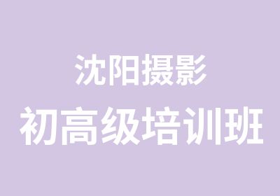 沈阳摄影初培训班