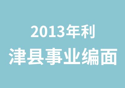 2013年利津县事业编面试培训