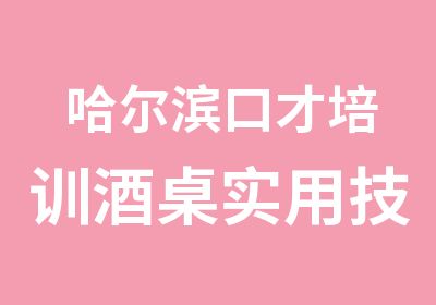 哈尔滨口才培训酒桌实用技巧班