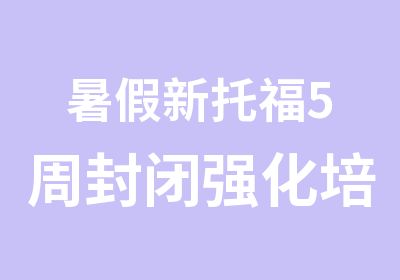 暑假新托福5周封闭强化培训班