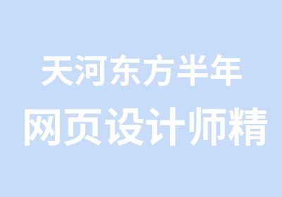 天河东方半年网页设计师课程培训