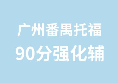 广州番禺托福90分强化辅导精品班