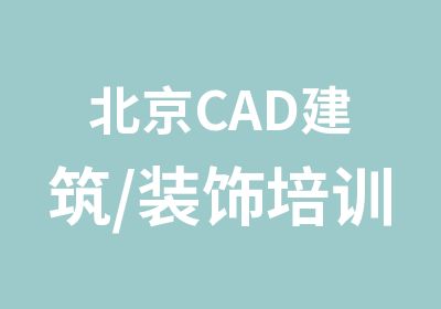 北京CAD建筑/装饰培训班面授网课