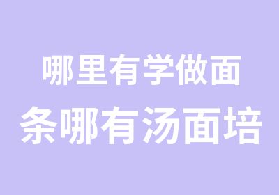 哪里有学做面条哪有汤面培训