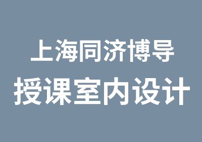 上海同济博导授课室内设计师就业班招生