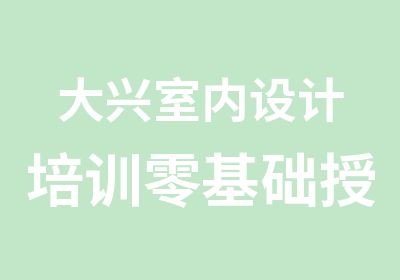 大兴室内设计培训零基础授课