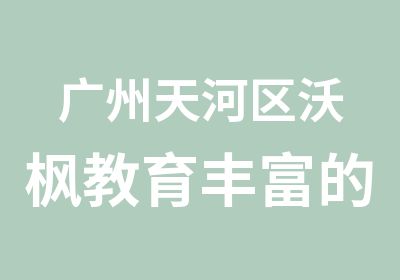 广州天河区沃枫教育丰富的暑假生活培训