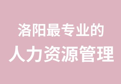 洛阳专业的人力资源管理师培训领跑