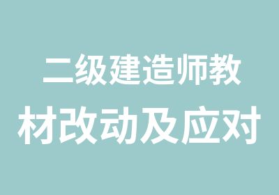 二级建造师教材改动及应对方法