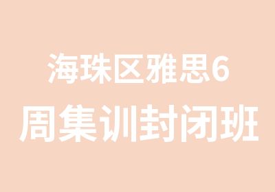 海珠区雅思6周集训封闭班培训