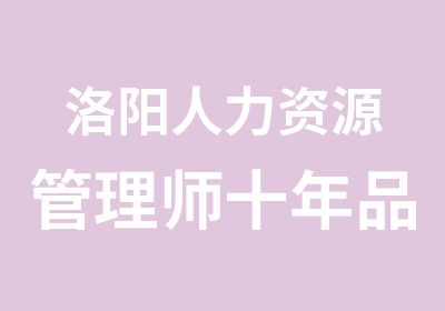 洛阳人力资源管理师十年品质师资