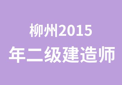 柳州2015年二级建造师考试辅导