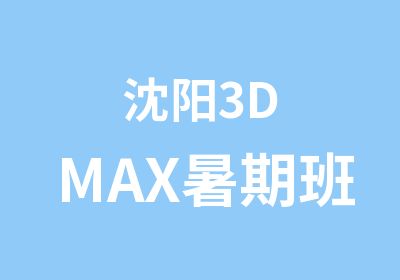 沈阳3DMAX暑期班