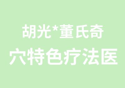 胡光*董氏奇穴特色疗法医案疑难病症