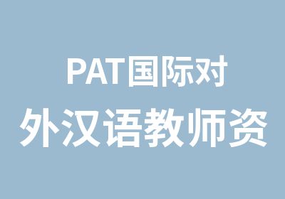 PAT国际对外汉语教师资格认证考证培训班