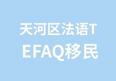 天河区法语TEFAQ移民考前辅导班