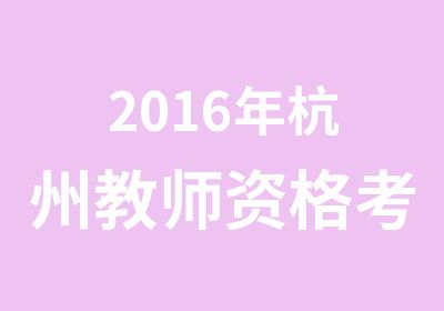 2016年杭州教师资格考试什么时候报名