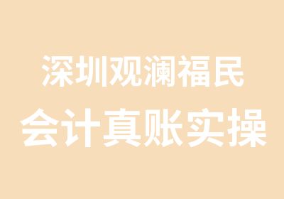 深圳观澜福民会计真账实操培训学费