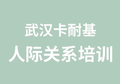 武汉卡耐基人际关系培训