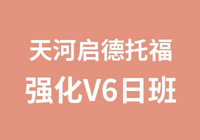 天河启德托福强化V6日班辅导