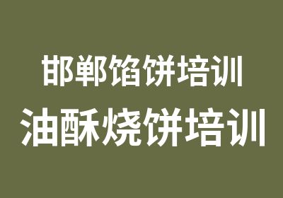 邯郸馅饼培训油酥烧饼培训大饼培训四海小吃培训学校