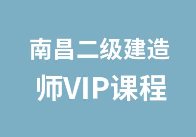 南昌二级建造师VIP课程协议面授班