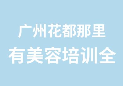 广州花都那里有美容培训全科班