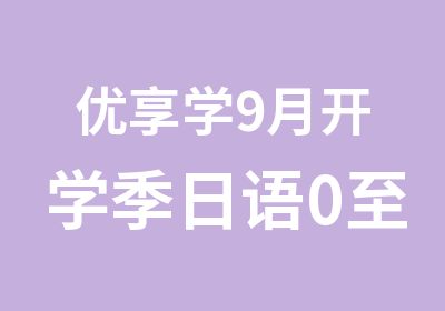 优享学9月开学季日语0至N4速成班课程