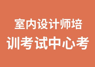 室内设计师培训考试中心考注册室内设计