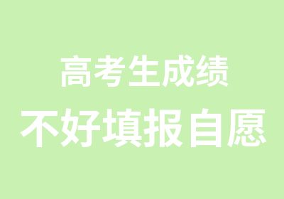 高考生成绩不好填报自愿