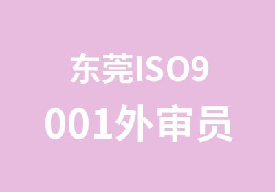 东莞ISO9001外审员强化培训