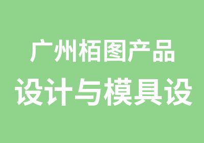 广州栢图产品设计与模具设计专科培训班