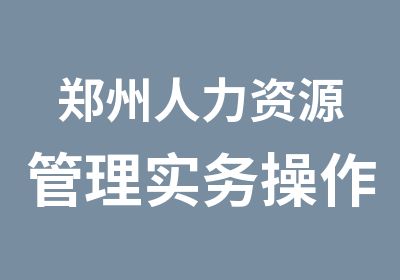 郑州人力资源管理实务操作课程