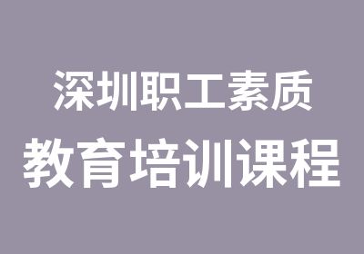 深圳职工素质教育培训课程大纲