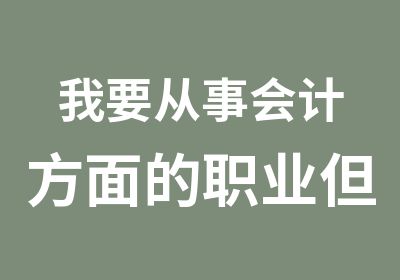 我要从事会计方面的职业但不知道去哪家培