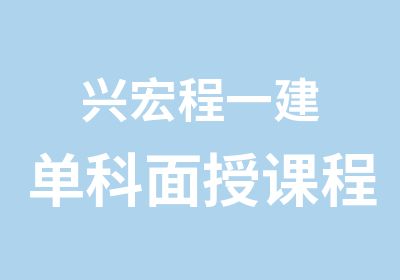 兴宏程一建单科面授课程