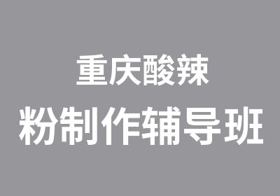 重庆酸辣粉制作辅导班