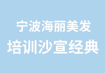 宁波海丽美发培训沙宣经典课程