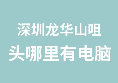 深圳龙华山咀头哪里有电脑室内设计培训