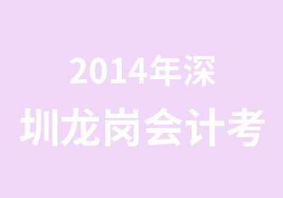 2014年深圳龙岗会计考证培训机构